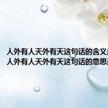 人外有人天外有天这句话的含义是什么（人外有人天外有天这句话的意思是什么）