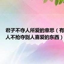 君子不夺人所爱的意思（有修养的人不抢夺别人喜爱的东西）
