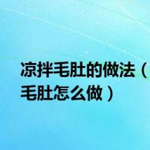 凉拌毛肚的做法（凉拌毛肚怎么做）