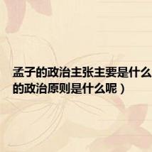 孟子的政治主张主要是什么（孟子的政治原则是什么呢）
