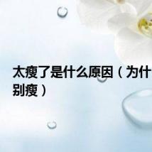 太瘦了是什么原因(为什么会特别瘦)