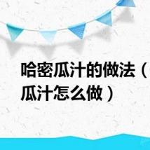 哈密瓜汁的做法（哈密瓜汁怎么做）