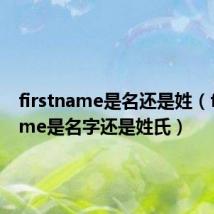 firstname是名还是姓（firstname是名字还是姓氏）
