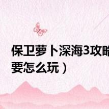 保卫萝卜深海3攻略（需要怎么玩）