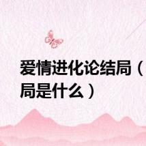 爱情进化论结局（大结局是什么）