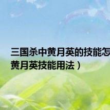 三国杀中黄月英的技能怎么用（黄月英技能用法）