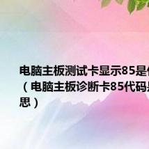 电脑主板测试卡显示85是什么意思(电脑主板诊断卡85代码是什么意思)
