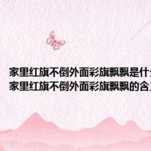 家里红旗不倒外面彩旗飘飘是什么意思（家里红旗不倒外面彩旗飘飘的含义）