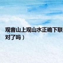 观音山上观山水正确下联(你写对了吗)