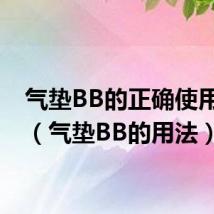 气垫BB的正确使用方法(气垫BB的用法)