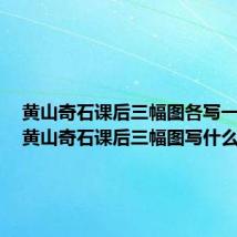黄山奇石课后三幅图各写一段话(黄山奇石课后三幅图写什么)