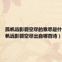 孤帆远影碧空尽的意思是什么(孤帆远影碧空尽出自哪首诗)