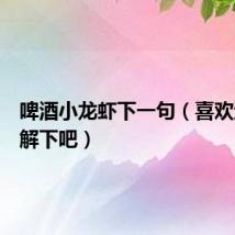 啤酒小龙虾下一句（喜欢过来了解下吧）