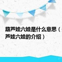 葫芦娃六娃是什么意思(关于葫芦娃六娃的介绍)