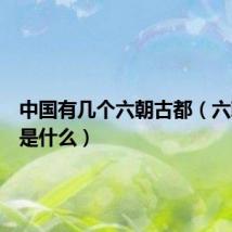 中国有几个六朝古都(六朝古都是什么)