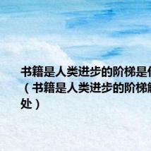 书籍是人类进步的阶梯是什么意思(书籍是人类进步的阶梯解释及出处)