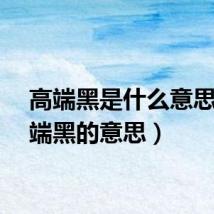 高端黑是什么意思（高端黑的意思）