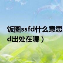 饭圈ssfd什么意思(ssfd出处在哪)