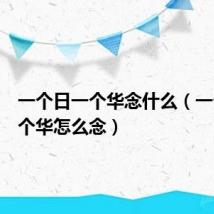 一个日一个华念什么(一个日一个华怎么念)