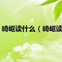 崎岖读什么（崎岖读音）