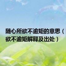 随心所欲不逾矩的意思(随心所欲不逾矩解释及出处)