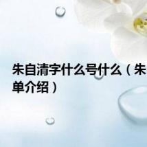 朱自清字什么号什么(朱自清简单介绍)