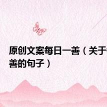 原创文案每日一善(关于每日一善的句子)
