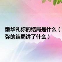 散华礼弥的结局是什么(散华礼弥的结局讲了什么)