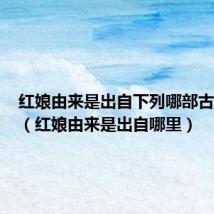 红娘由来是出自下列哪部古典名剧(红娘由来是出自哪里)