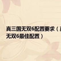 真三国无双6配置要求(真三国无双6最佳配置)