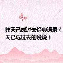 昨天已成过去经典语录（关于昨天已成过去的说说）
