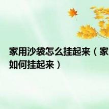 家用沙袋怎么挂起来(家用沙袋如何挂起来)