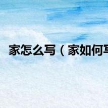 家怎么写（家如何写）