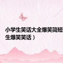 小学生笑话大全爆笑简短(小学生爆笑笑话)