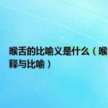 喉舌的比喻义是什么(喉舌的解释与比喻)