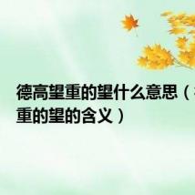德高望重的望什么意思（德高望重的望的含义）