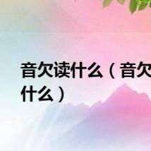 音欠读什么（音欠能读什么）