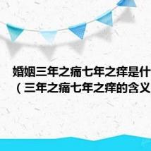 婚姻三年之痛七年之痒是什么意思（三年之痛七年之痒的含义）