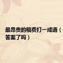 最昂贵的稿费打一成语（你猜出答案了吗）