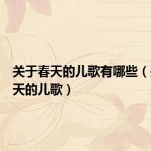 关于春天的儿歌有哪些(关于春天的儿歌)