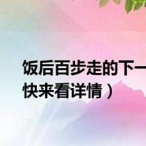 饭后百步走的下一句（快来看详情）