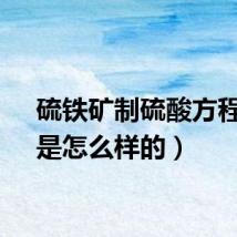 硫铁矿制硫酸方程式（是怎么样的）