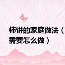 柿饼的家庭做法（具体需要怎么做）