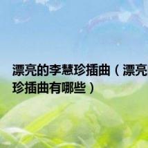 漂亮的李慧珍插曲(漂亮的李慧珍插曲有哪些)