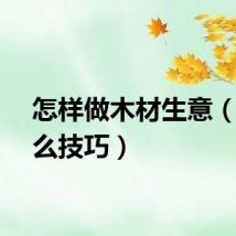 怎样做木材生意（有什么技巧）
