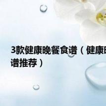 3款健康晚餐食谱（健康晚餐食谱推荐）