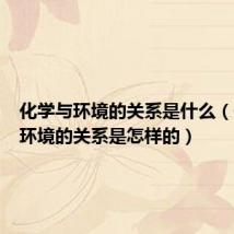 化学与环境的关系是什么（化学与环境的关系是怎样的）