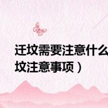迁坟需要注意什么（迁坟注意事项）