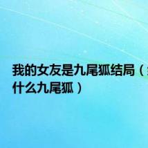 我的女友是九尾狐结局(结局是什么九尾狐)
