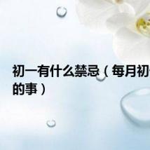 初一有什么禁忌（每月初一忌讳的事）